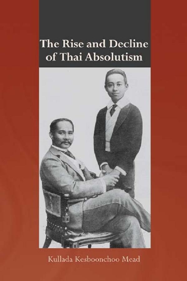 The Rise and Decline of Thai Absolutism by Kullada Kesboonchoo Mead