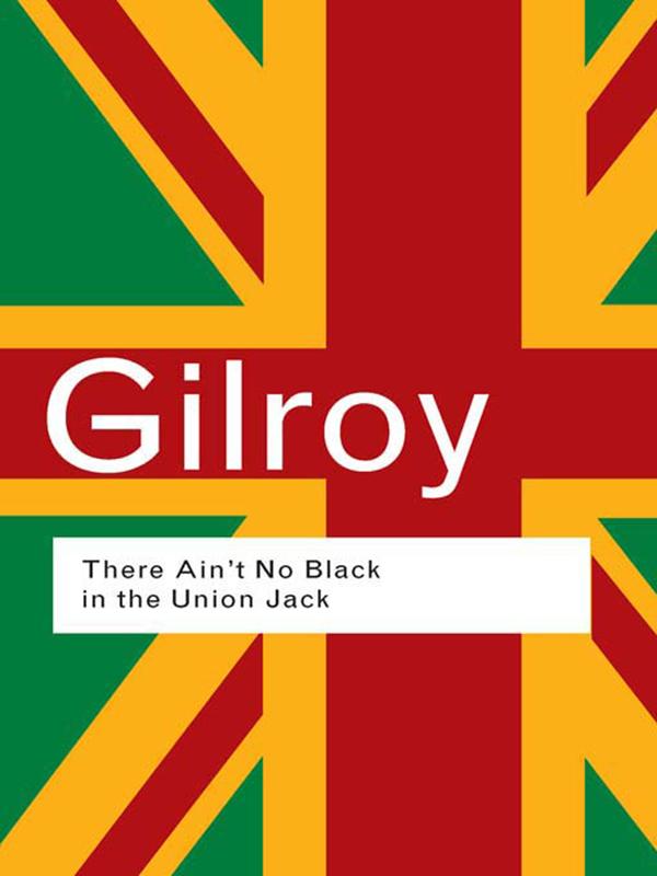 There Ain't No Black in the Union Jack by Paul Gilroy