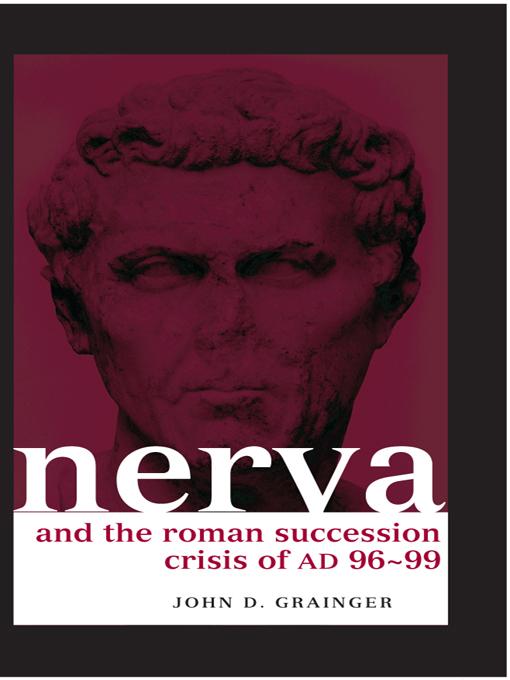 Nerva and the Roman Succession Crisis of AD 96-99 by John D. Grainger