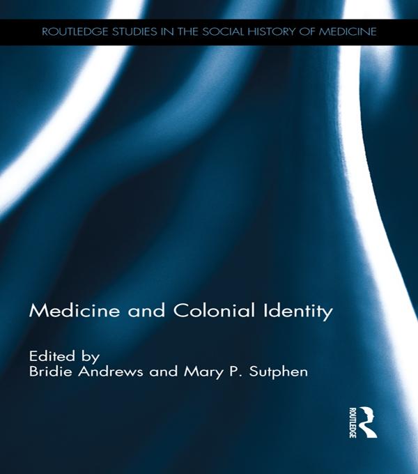 Medicine and Colonial Identity by Bridie Andrews, Mary P. Sutphen