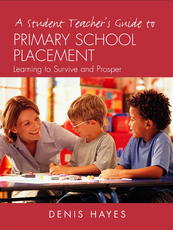 A Student Teacher's Guide to Primary School Placement by Denis Hayes