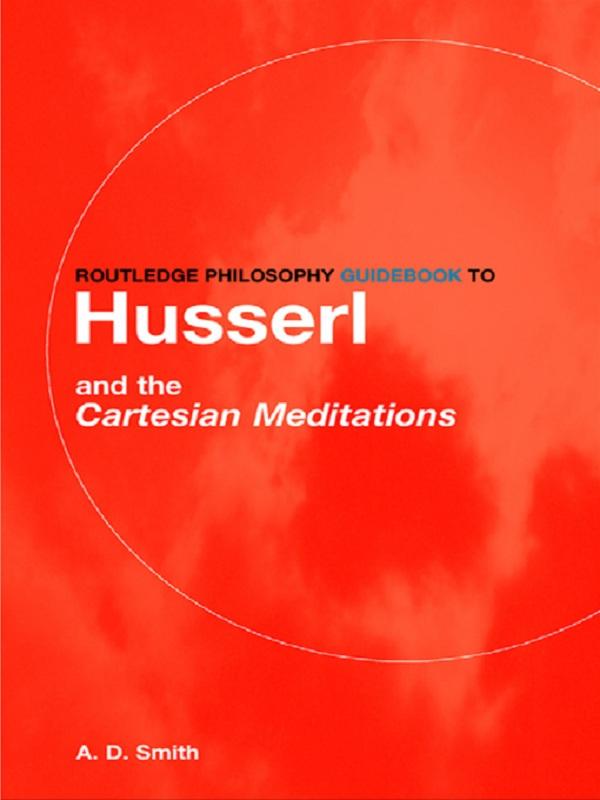 Routledge Philosophy GuideBook to Husserl and the Cartesian Meditations by A.D. Smith