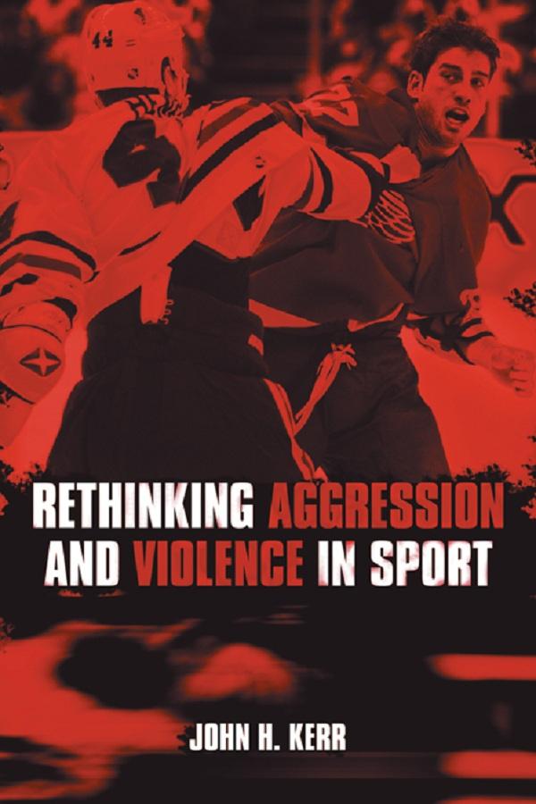 Rethinking Aggression and Violence in Sport by John H. Kerr