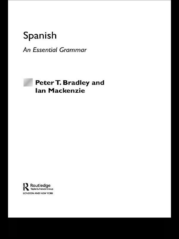 Spanish: An Essential Grammar by Ian Mackenzie, Peter T Bradley