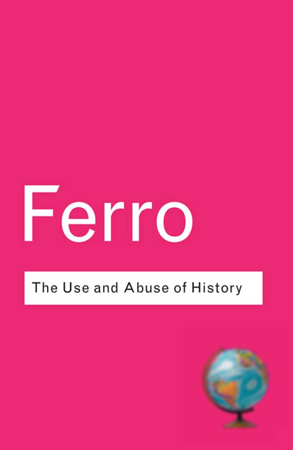 The Use and Abuse of History by Marc Ferro