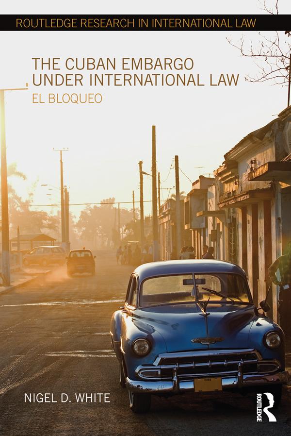 The Cuban Embargo under International Law by Nigel D. White