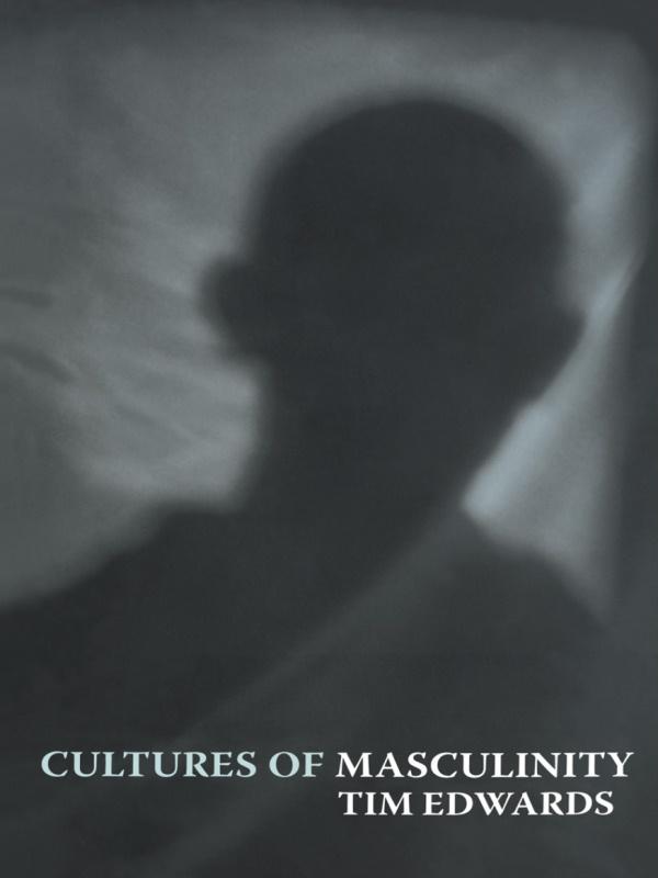 Cultures of Masculinity by Tim Edwards