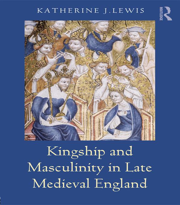 Kingship and Masculinity in Late Medieval England by Katherine Lewis