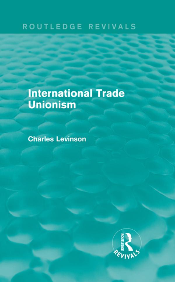 International Trade Unionism (Routledge Revivals) by Charles Levinson