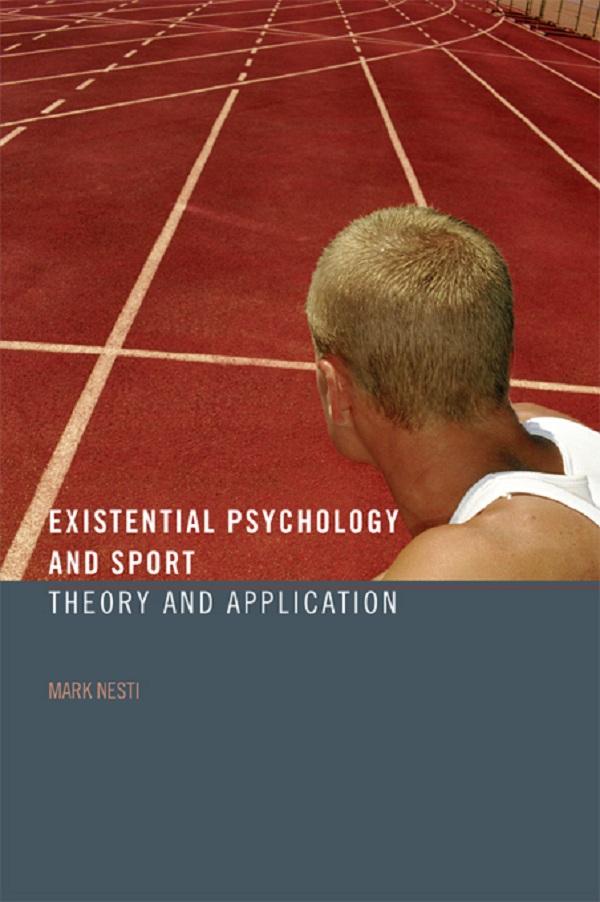 Existential Psychology and Sport by Mark Nesti