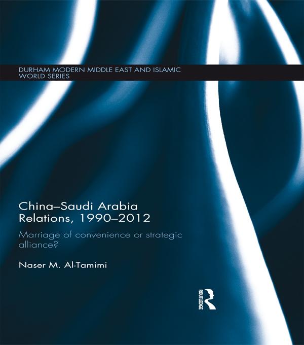 China-Saudi Arabia Relations, 1990-2012 by Naser M. Al-Tamimi