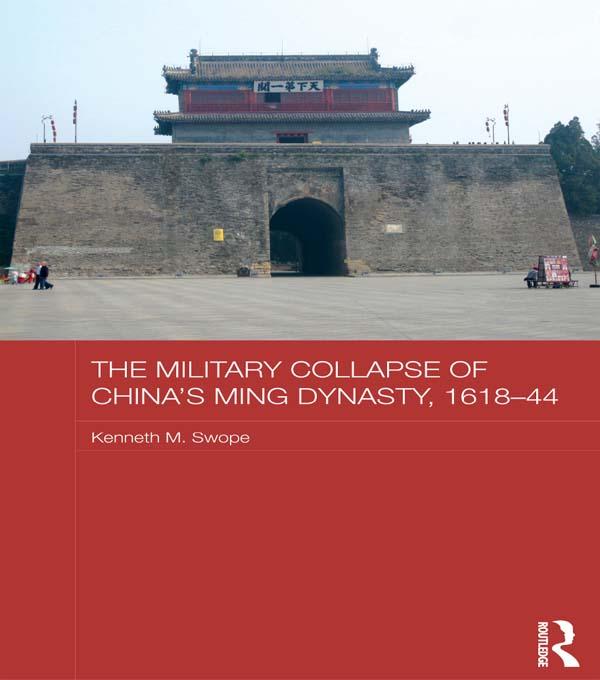 The Military Collapse of China's Ming Dynasty, 1618-44 by Kenneth M. Swope