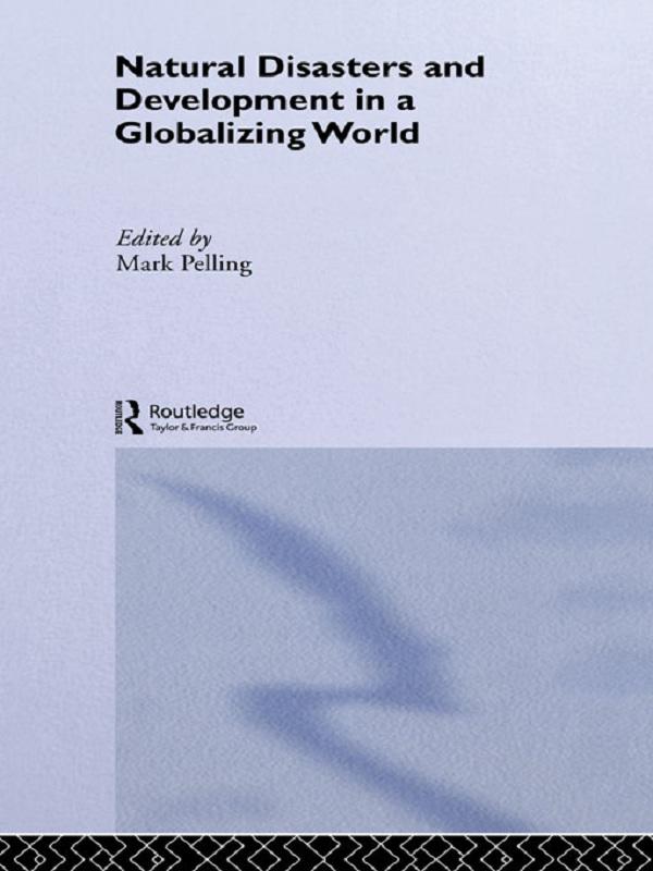 Natural Disaster and Development in a Globalizing World by Mark Pelling