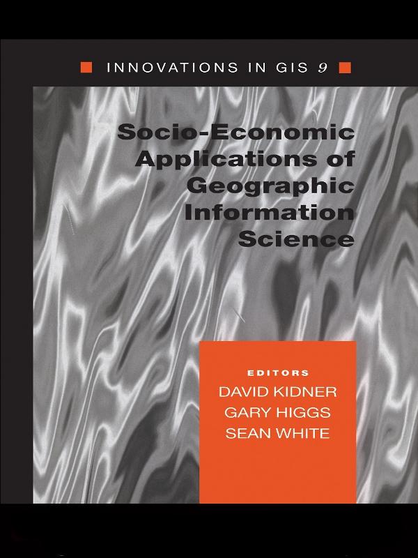 Socio-Economic Applications of Geographic Information Science by David Kidner, Gary Higgs, Sean White