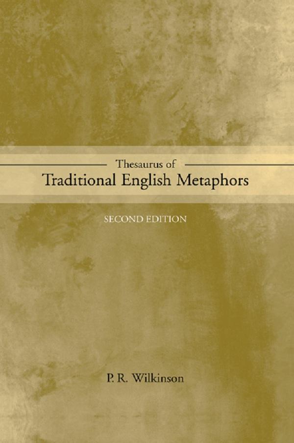Thesaurus of Traditional English Metaphors by P.R. Wilkinson