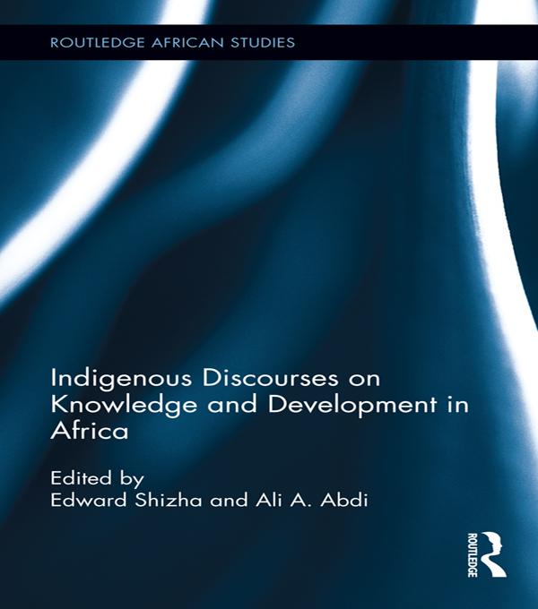Indigenous Discourses on Knowledge and Development in Africa by Ali A. Abdi, Edward Shizha