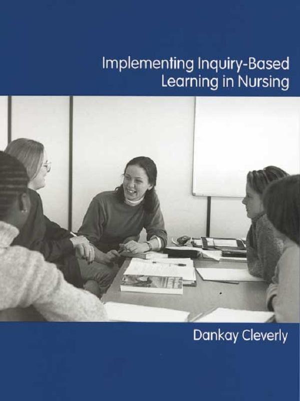 Implementing Inquiry-Based Learning in Nursing by Dankay Cleverly