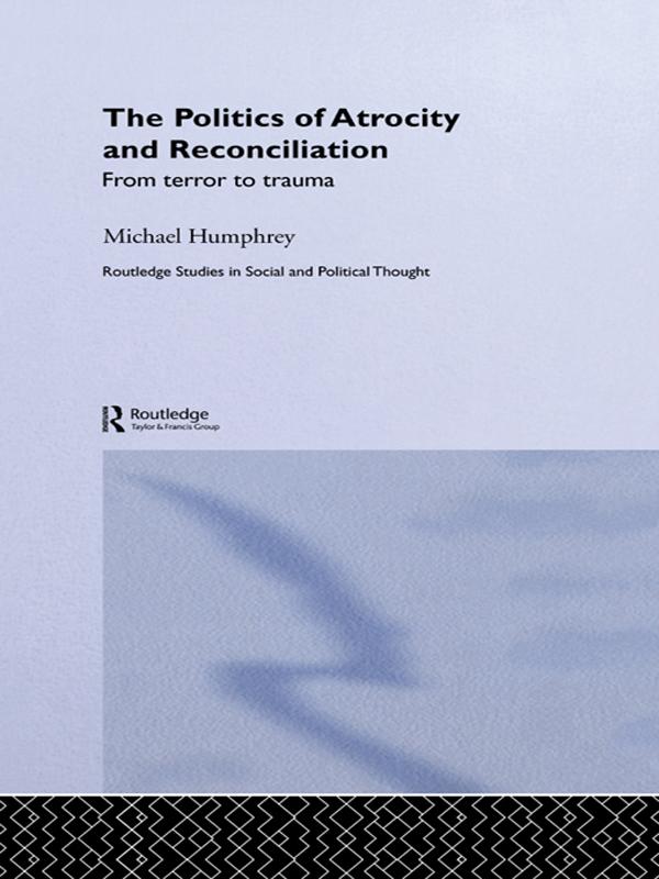 The Politics of Atrocity and Reconciliation by Michael Humphrey