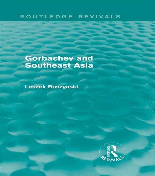 Gorbachev and Southeast Asia (Routledge Revivals) by Leszek Buszynski