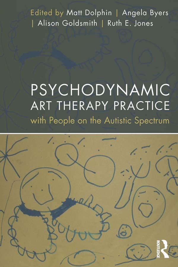Psychodynamic Art Therapy Practice with People on the Autistic Spectrum by Alison Goldsmith, Angela Byers, Matt Dolphin, Ruth Jones