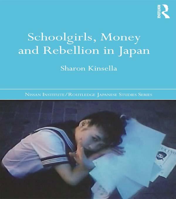 Schoolgirls, Money and Rebellion in Japan by Sharon Kinsella