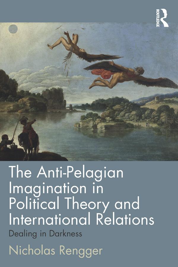 The Anti-Pelagian Imagination in Political Theory and International Relations by Nicholas Rengger