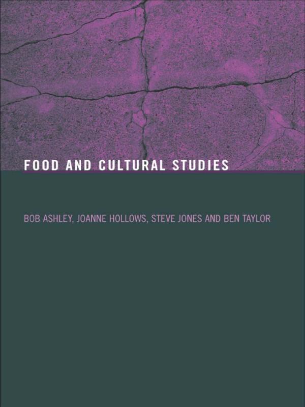 Food and Cultural Studies by Ben Taylor, Bob Ashley, Joanne Hollows, Steve Jones