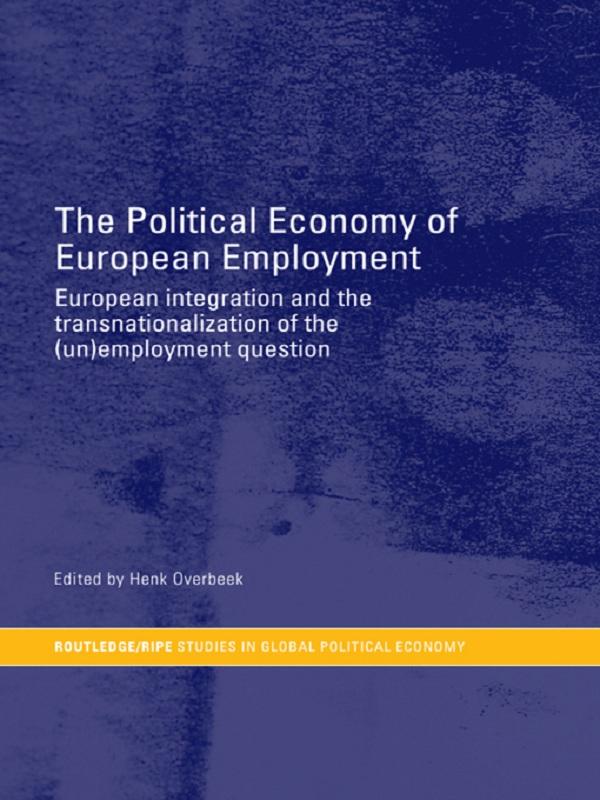 The Political Economy of European Employment by Henk W Overbeek