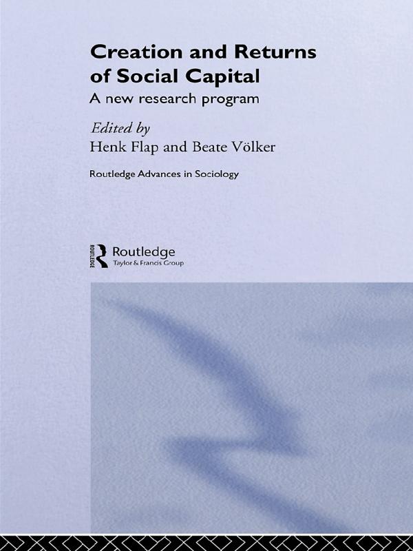 Creation and Returns of Social Capital by Beate Völker, Henk Flap