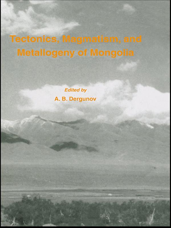 Tectonics, Magmatism and Metallogeny of Mongolia by A.B Dergunov