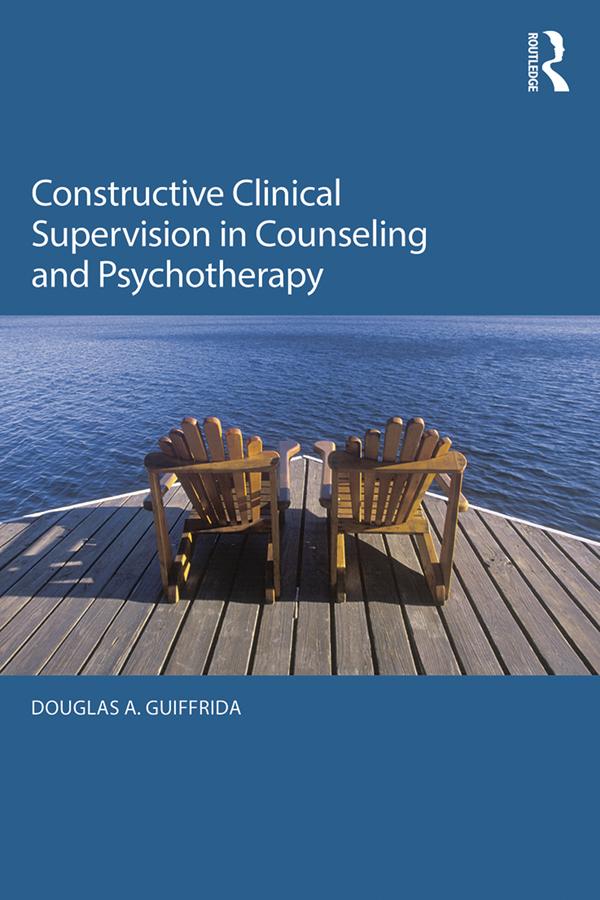 Constructive Clinical Supervision in Counseling and Psychotherapy by Douglas A. Guiffrida