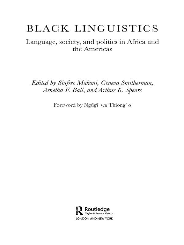 Black Linguistics by Arnetha Ball, Arthur K. Spears, Foreword by Ngugi wa Thiong'o, Geneva Smitherman, Sinfree Makoni