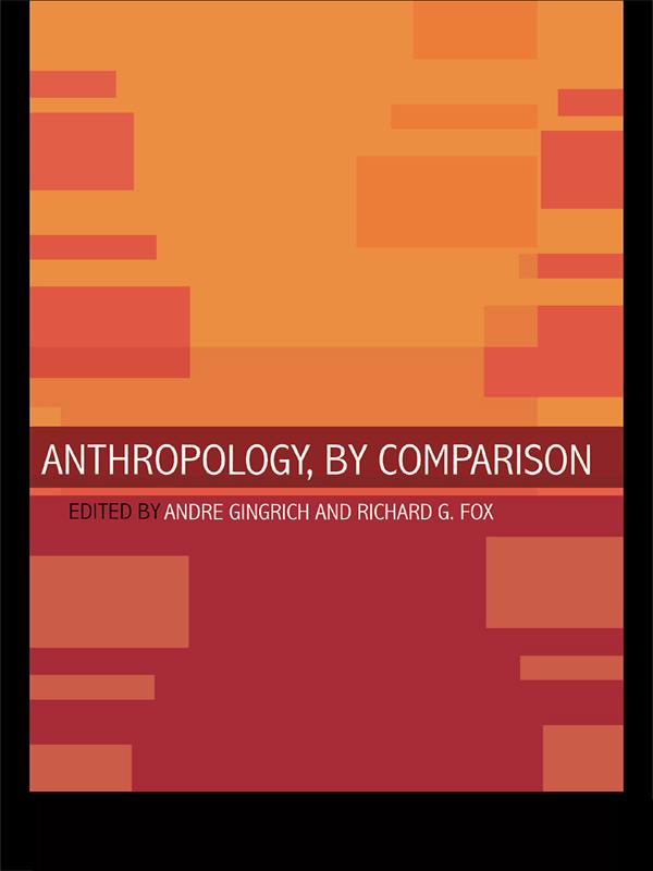 Anthropology, by Comparison by Andre Gingrich, Richard G. Fox