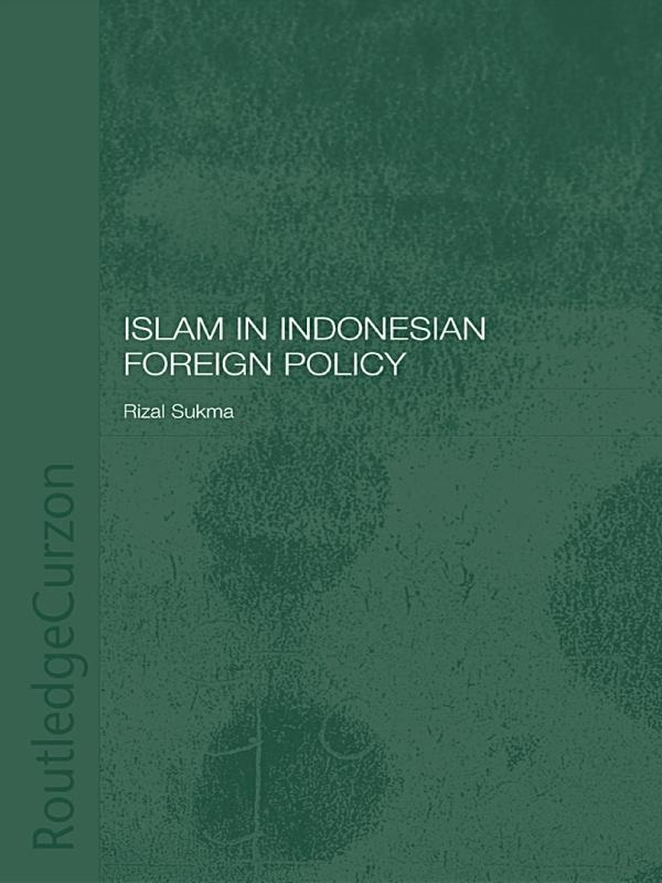 Islam in Indonesian Foreign Policy by Rizal Sukma