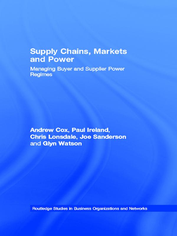 Supply Chains, Markets and Power by Andrew Cox, Chris Lonsdale, Glyn Watson, Joe Sanderson, Paul Ireland