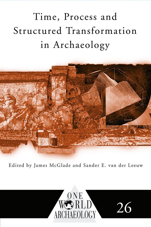 Time, Process and Structured Transformation in Archaeology by James McGlade, Sander E. van der Leeuw