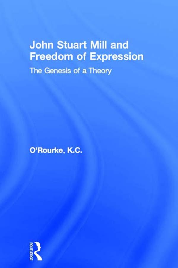 John Stuart Mill and Freedom of Expression by K.C. O'Rourke