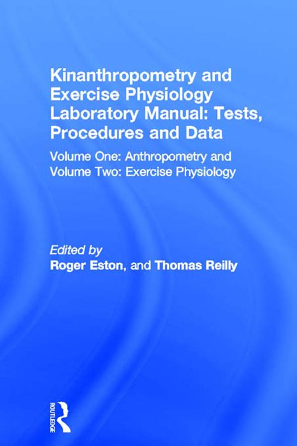 Kinanthropometry and Exercise Physiology Laboratory Manual: Tests, Procedures and Data by Roger Eston, Thomas Reilly