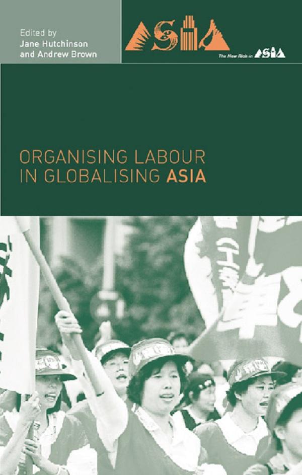 Organising Labour in Globalising Asia by Andrew Brown, Jane Hutchison