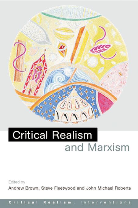 Critical Realism and Marxism by Andrew Brown, John Michael Roberts, Steve Fleetwood