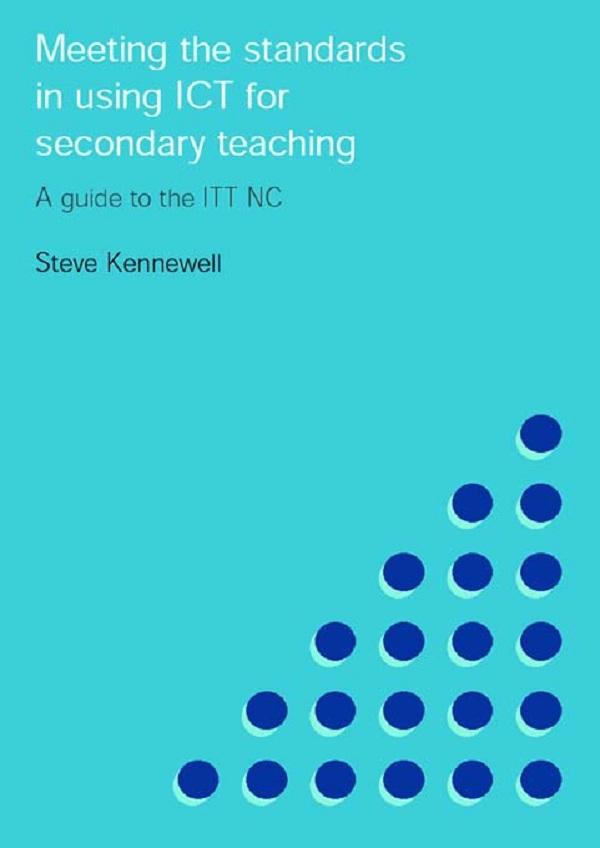 Meeting the Standards in Using ICT for Secondary Teaching by Steve Kennewell