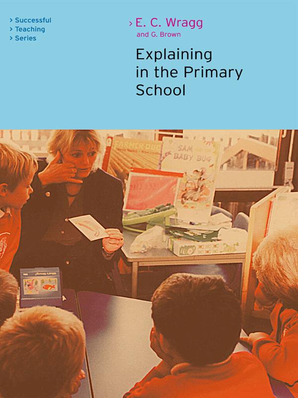 Explaining in the Primary School by George A Brown, Ted Wragg