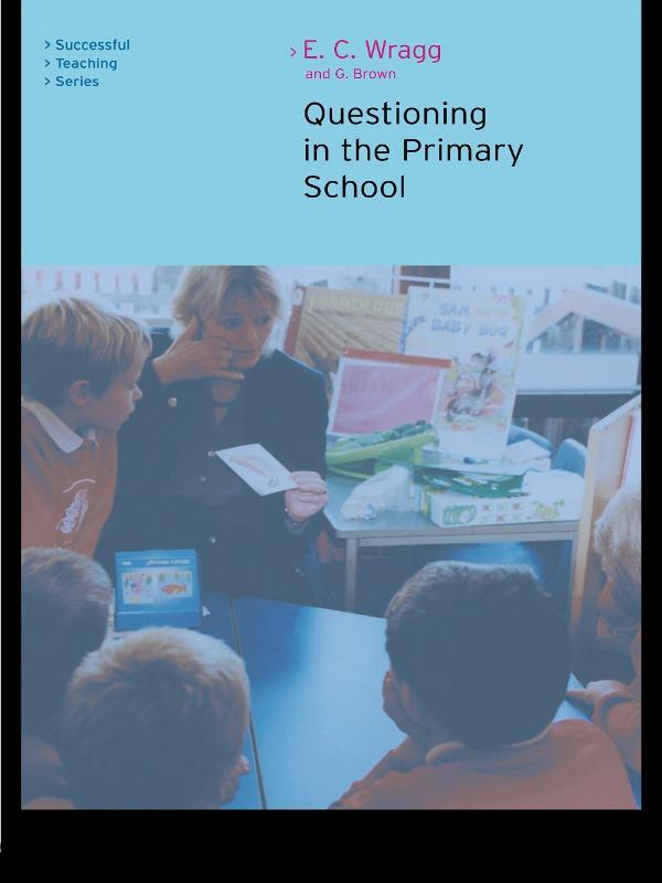 Questioning in the Primary School by E. C. Wragg, George A. Brown