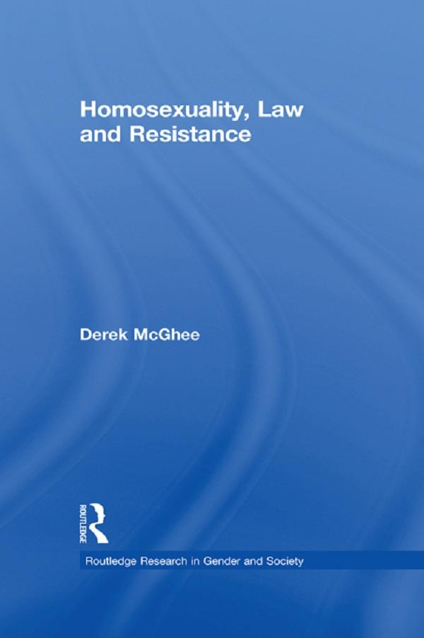 Homosexuality, Law and Resistance by Derek McGhee