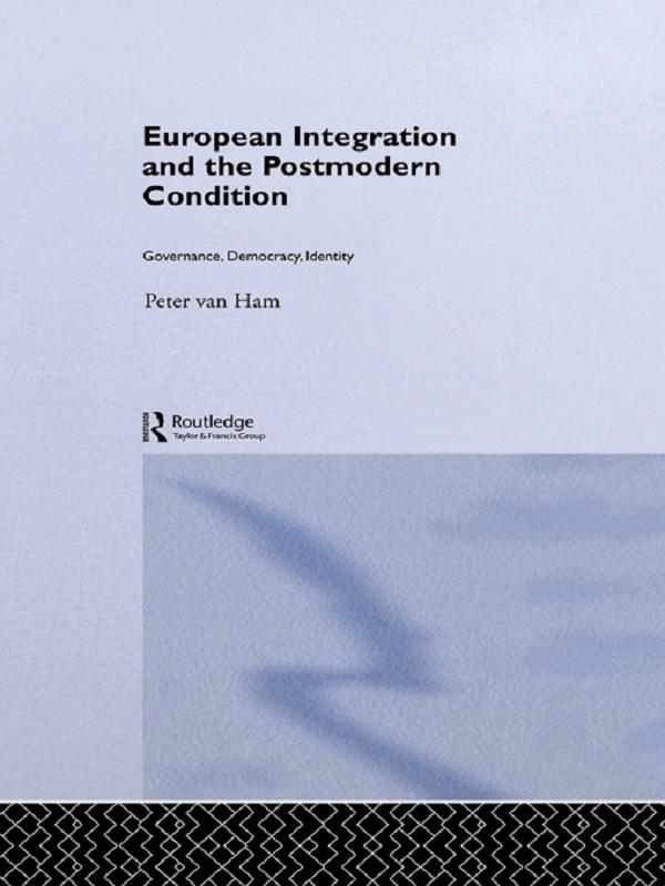 European Integration and the Postmodern Condition by Peter Van Ham