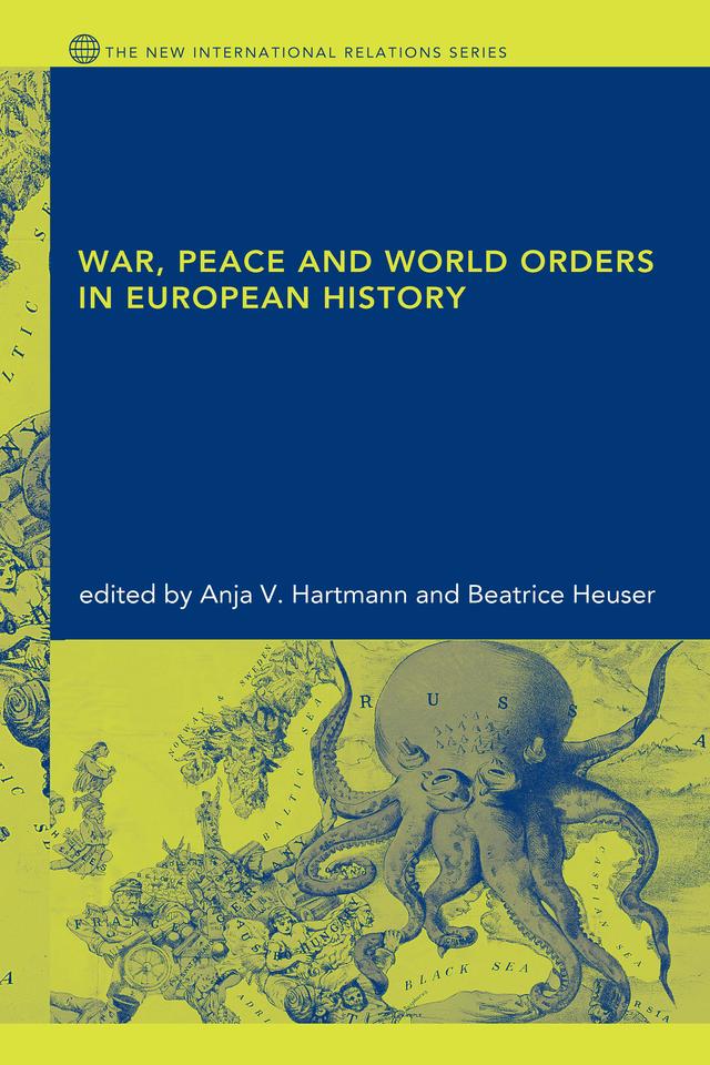 War, Peace and World Orders in European History by Anja V. Hartmann, Beatrice Heuser