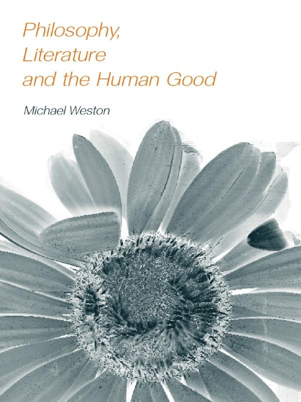 Philosophy, Literature and the Human Good by Michael Weston