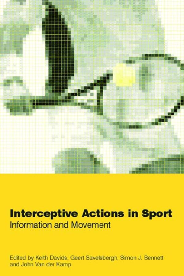 Interceptive Actions in Sport by Geert J.P. Savelsbergh, John van der Kamp, Keith Davids, Simon Bennett