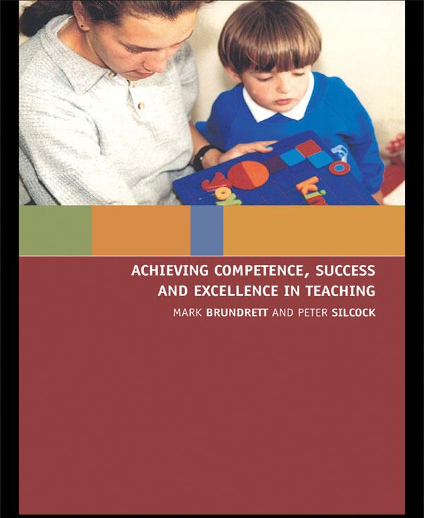 Achieving Competence, Success and Excellence in Teaching by Mark Brundrett, Peter Silcock