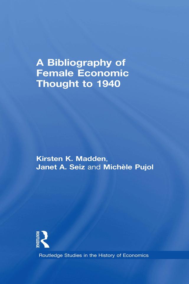 A Bibliography of Female Economic Thought up to 1940 by Janet Seiz, Kirsten Madden, Michele Pujol